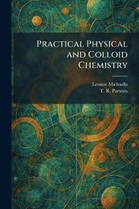 Practical Physical and Colloid Chemistry