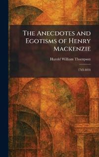 Bokomslag för "The Anecdotes and Egotisms of Henry Mackenzie"