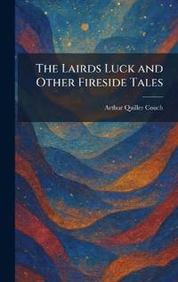 The Lairds Luck and Other Fireside Tales