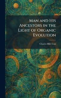 Man and His Ancestors in the Light of Organic Evolution