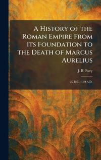 A History of the Roman Empire From Its Foundation to the Death of Marcus Aurelius