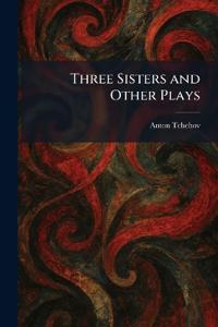 Three Sisters and Other Plays