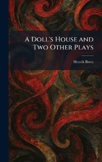 A Doll's House and Two Other Plays