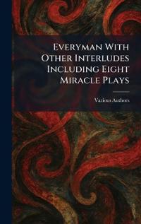 Everyman With Other Interludes Including Eight Miracle Plays