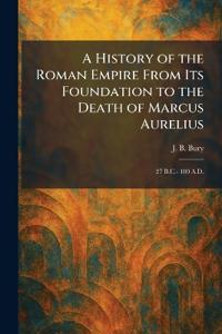 A History of the Roman Empire From Its Foundation to the Death of Marcus Aurelius