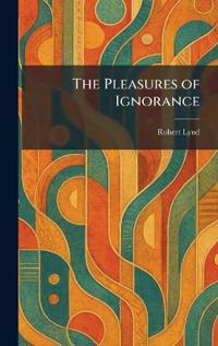 The Pleasures of Ignorance