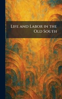 Life and Labor in the Old South