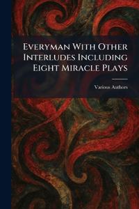 Everyman With Other Interludes Including Eight Miracle Plays