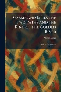 Sesame and Lilies the Two Paths and the King of the Golden River