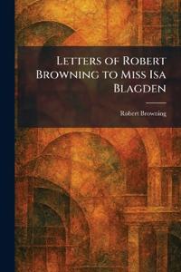 Letters of Robert Browning to Miss Isa Blagden