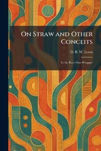 On Straw and Other Conceits