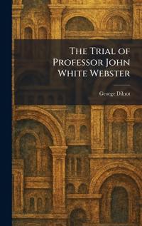 The Trial of Professor John White Webster