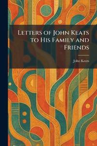 Letters of John Keats to His Family and Friends