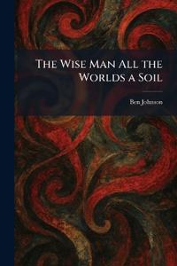 The Wise Man All the Worlds a Soil