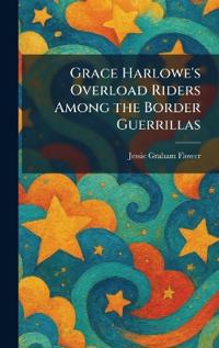 Grace Harlowe's Overload Riders Among the Border Guerrillas