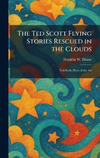 The Ted Scott Flying Stories Rescued in the Clouds