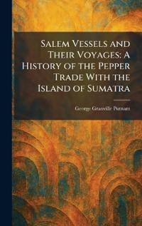 Salem Vessels and Their Voyages