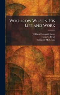 Woodrow Wilson His Life and Work