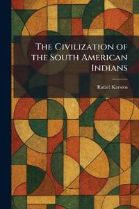 The Civilization of the South American Indians