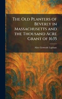 The Old Planters of Beverly in Massachusetts and the Thousand Acre Grant of 1635