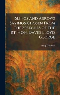 Slings and Arrows Sayings Chosen From the Speeches of the Rt. Hon. David Lloyd George