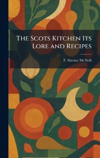 The Scots Kitchen Its Lore and Recipes