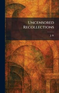 Uncensored Recollections