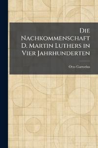Die Nachkommenschaft D. Martin Luthers in Vier Jahrhunderten