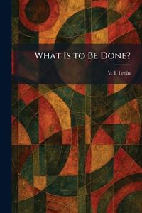 What Is to Be Done?
