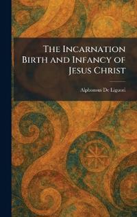 Bokomslag för "The Incarnation Birth and Infancy of Jesus Christ"