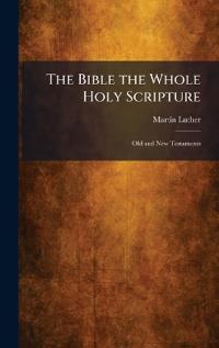 The Bible the Whole Holy Scripture