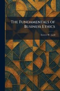 The Fundamentals of Business Ethics