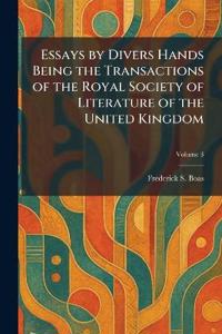 Essays by Divers Hands Being the Transactions of the Royal Society of Literature of the United Kingdom