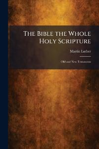 The Bible the Whole Holy Scripture
