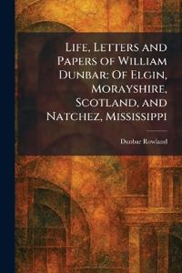 Life, Letters and Papers of William Dunbar