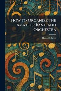 Bokomslag för "How to Organize the Amateur Band and Orchestra"