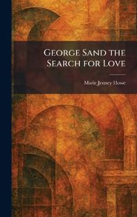 George Sand the Search for Love