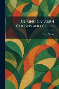 Curing Catarrh Coughs and Colds