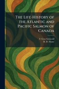 The Life-History of the Atlantic and Pacific Salmon of Canada