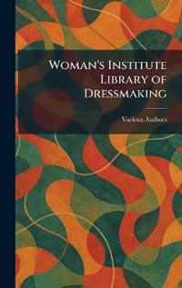Bokomslag for "Woman's Institute Library of Dressmaking"