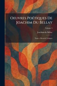 Oeuvres PoÃ(c)tiques De Joachim Du Bellay