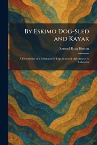 By Eskimo Dog-Sled and Kayak
