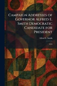 Campaign Addresses of Governor Alfred E. Smith Democratic Candidate for President