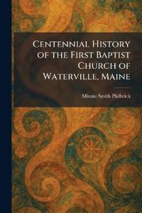 Centennial History of the First Baptist Church of Waterville, Maine