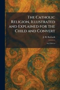 Kirjan kansi "The Catholic Religion, Illustrated and Explained for the Child and Convert"