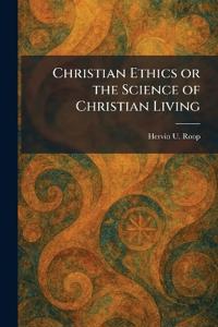 Christian Ethics or the Science of Christian Living