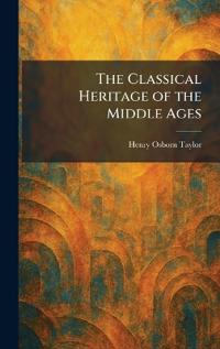 The Classical Heritage of the Middle Ages