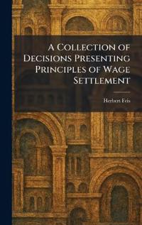 A Collection of Decisions Presenting Principles of Wage Settlement