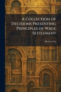 Bokomslag för "A Collection of Decisions Presenting Principles of Wage Settlement"