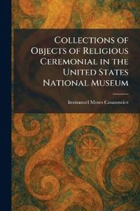 Collections of Objects of Religious Ceremonial in the United States National Museum
